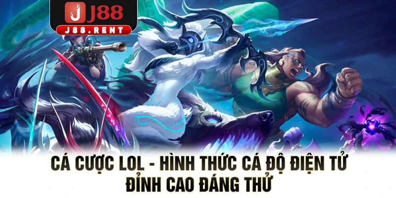 Cá Cược LOL - Hình Thức Cá Độ Điện Tử Đỉnh Cao Đáng Thử