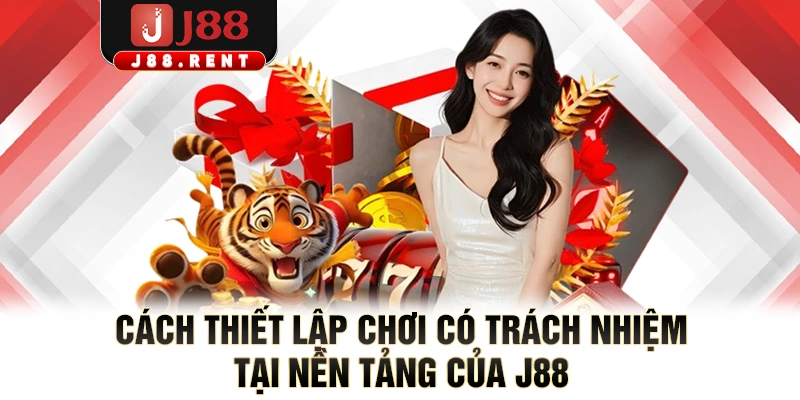 Cách thiết lập chơi có trách nhiệm tại nền tảng của J88