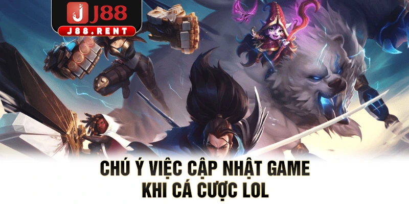 Chú ý việc cập nhật game khi cá cược LOL