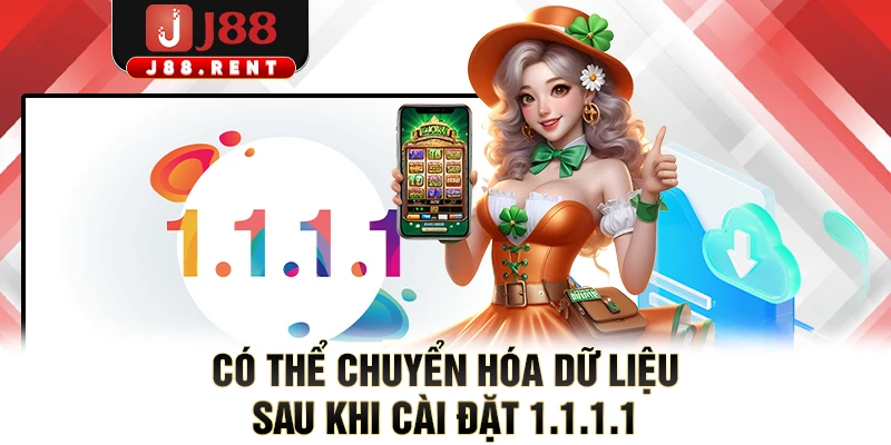 Có thể chuyển hóa dữ liệu sau khi cài đặt 1.1.1.1