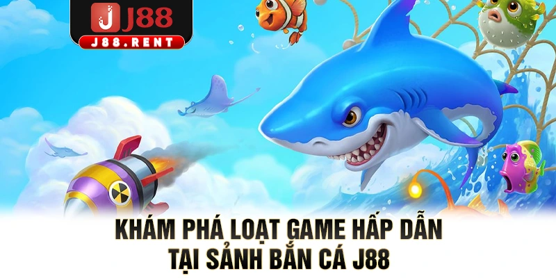 Khám phá loạt game hấp dẫn tại sảnh bắn cá J88