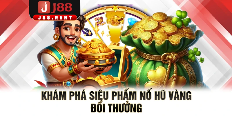 Khám phá siêu phẩm nổ hũ vàng đổi thưởng