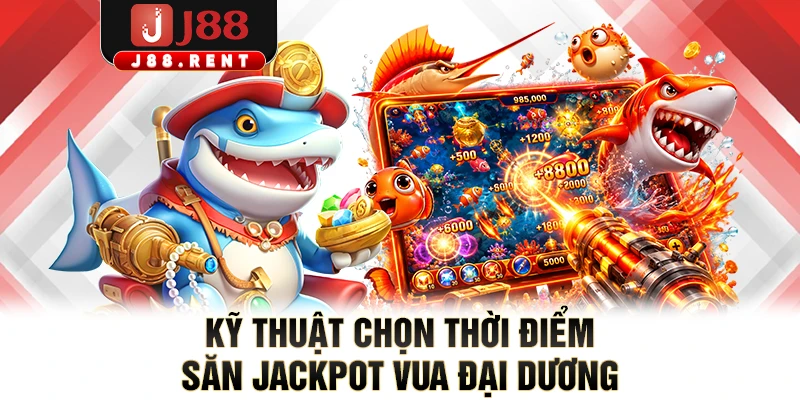 Kỹ thuật chọn thời điểm săn Jackpot vua đại dương
