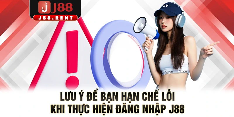 Lưu ý để bạn hạn chế lỗi khi thực hiện đăng nhập J88