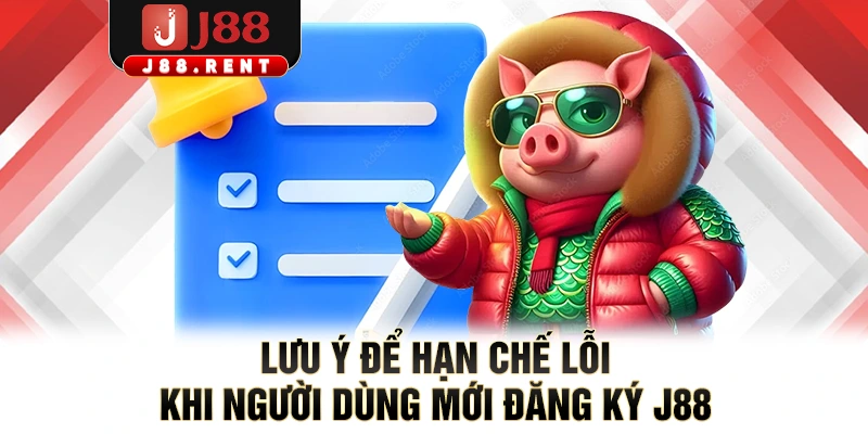 Lưu ý để hạn chế lỗi khi người dùng mới đăng ký J88