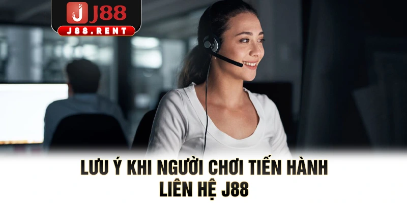 Lưu ý khi người chơi tiến hành liên hệ J88